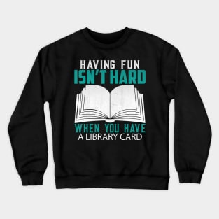 Funny Having Fun Isn't Hard When You Have a Library Card Book Lover Gift Crewneck Sweatshirt